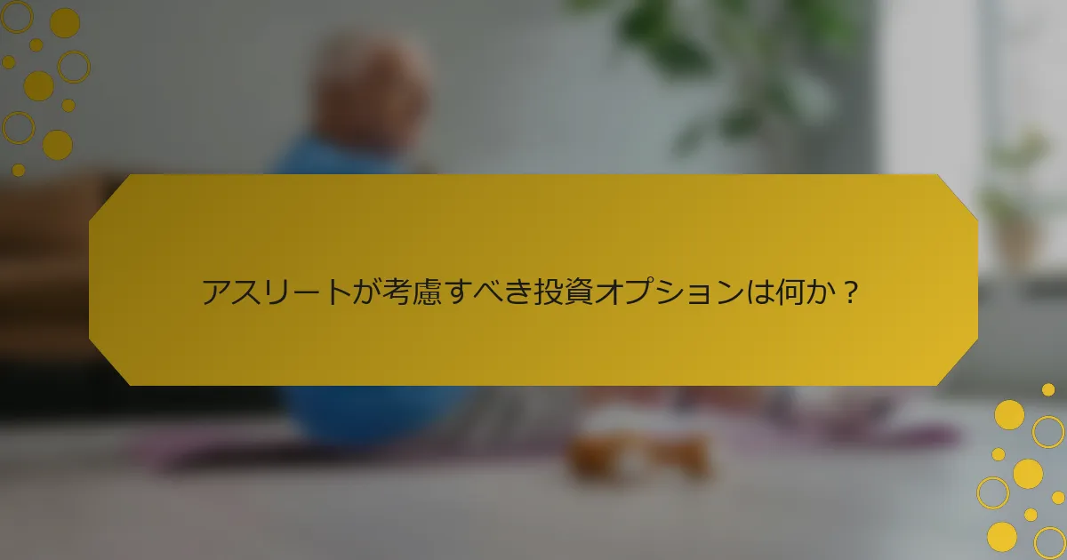 アスリートが考慮すべき投資オプションは何か？