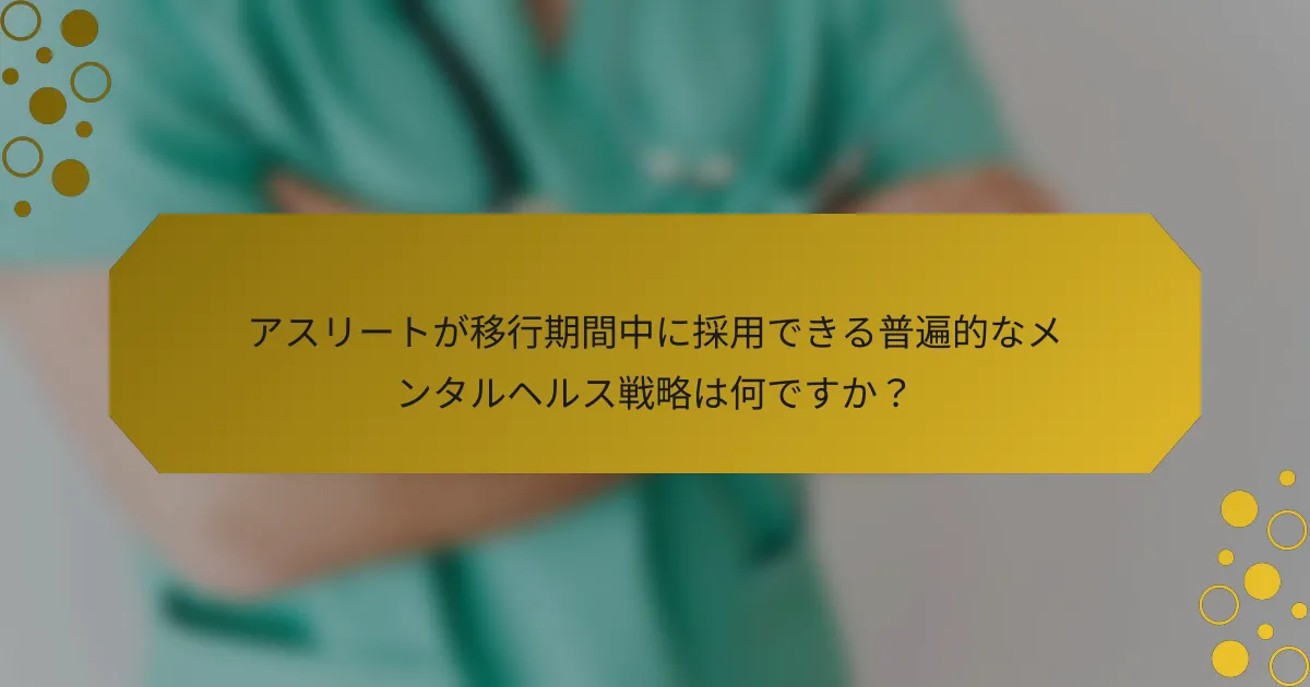アスリートが移行期間中に採用できる普遍的なメンタルヘルス戦略は何ですか？