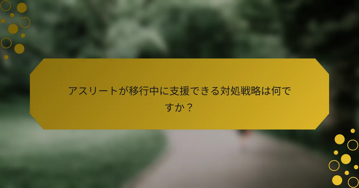 アスリートが移行中に支援できる対処戦略は何ですか？
