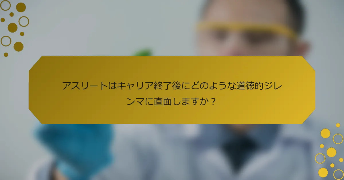 アスリートはキャリア終了後にどのような道徳的ジレンマに直面しますか？