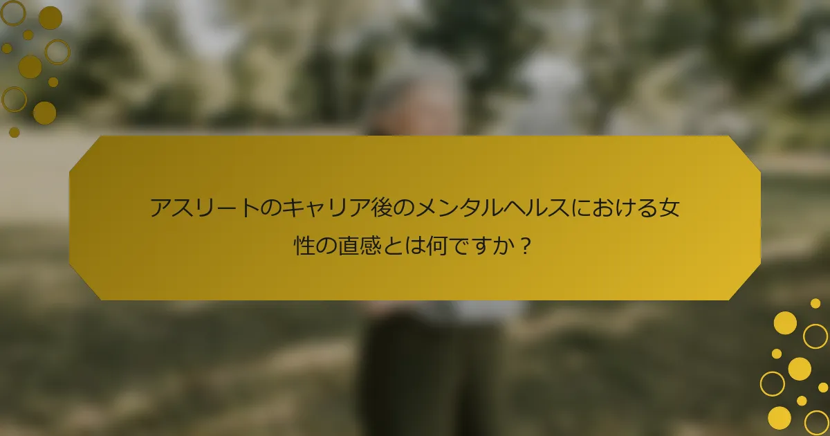 アスリートのキャリア後のメンタルヘルスにおける女性の直感とは何ですか？