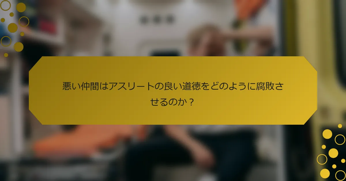 悪い仲間はアスリートの良い道徳をどのように腐敗させるのか？