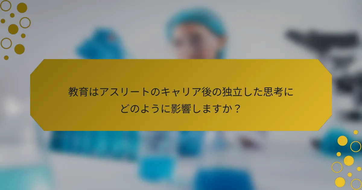 教育はアスリートのキャリア後の独立した思考にどのように影響しますか？