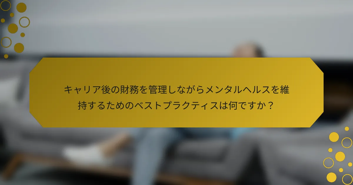 キャリア後の財務を管理しながらメンタルヘルスを維持するためのベストプラクティスは何ですか？