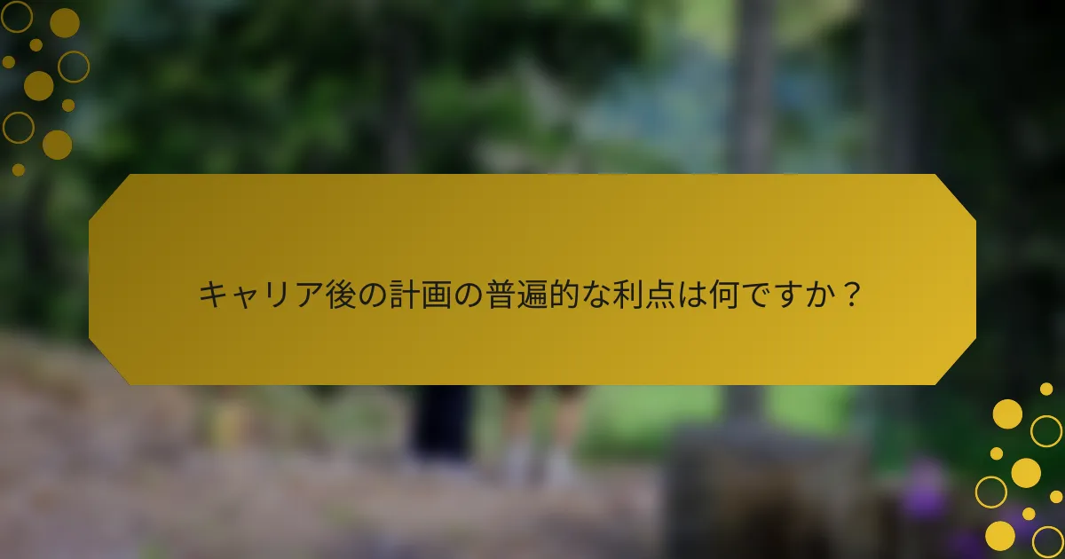 キャリア後の計画の普遍的な利点は何ですか？