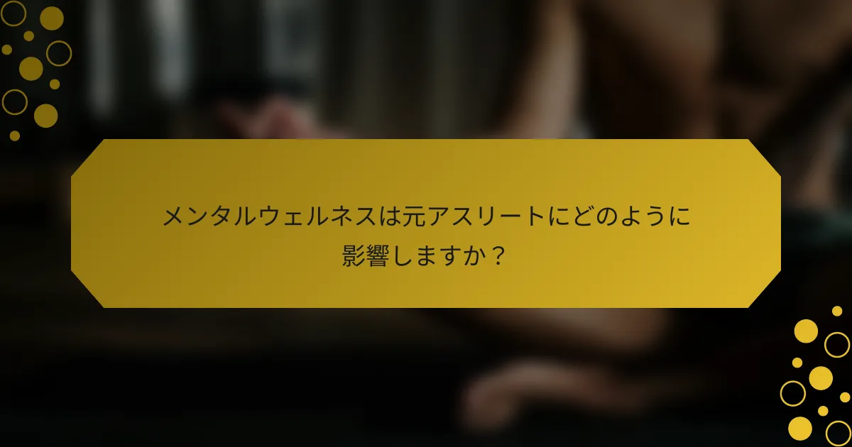 メンタルウェルネスは元アスリートにどのように影響しますか？