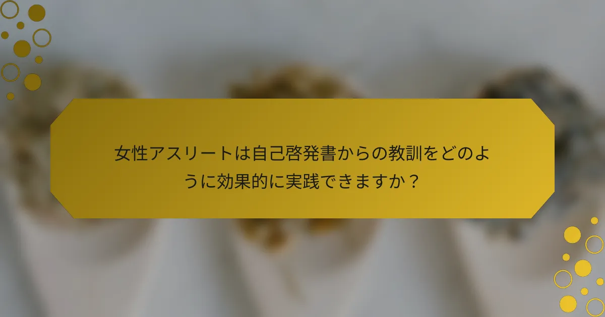 女性アスリートは自己啓発書からの教訓をどのように効果的に実践できますか？