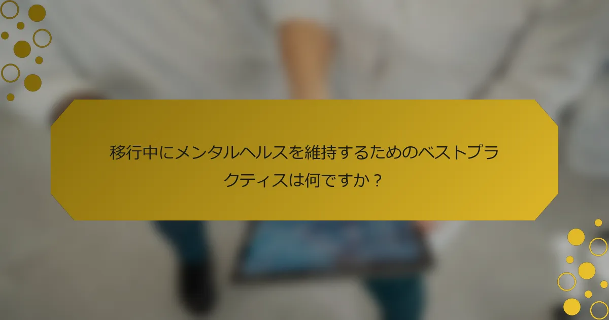 移行中にメンタルヘルスを維持するためのベストプラクティスは何ですか？