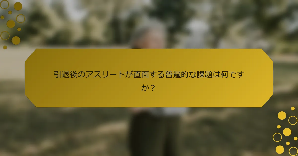 引退後のアスリートが直面する普遍的な課題は何ですか？