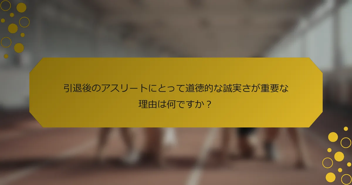 引退後のアスリートにとって道徳的な誠実さが重要な理由は何ですか？