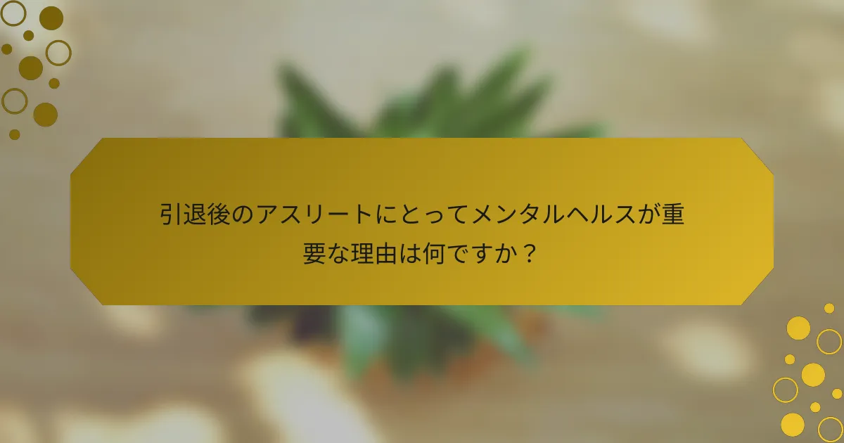 引退後のアスリートにとってメンタルヘルスが重要な理由は何ですか？