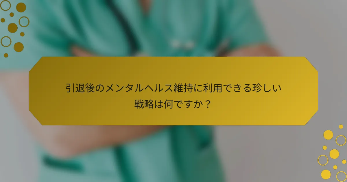 引退後のメンタルヘルス維持に利用できる珍しい戦略は何ですか？