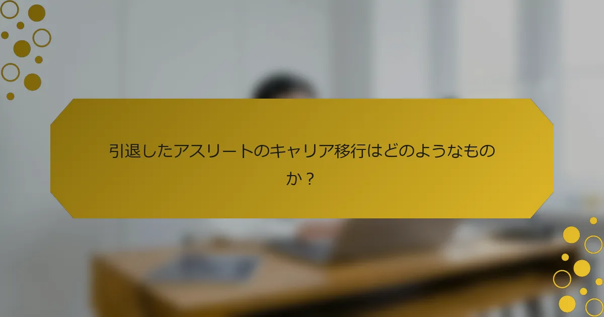 引退したアスリートのキャリア移行はどのようなものか？