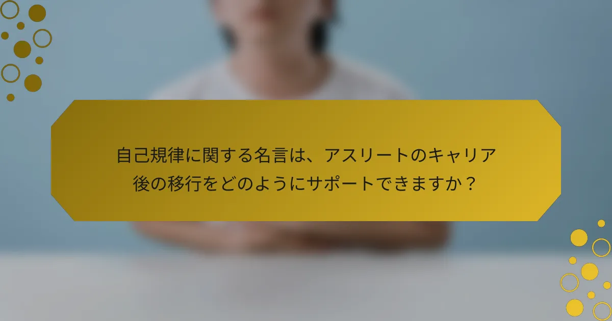 自己規律に関する名言は、アスリートのキャリア後の移行をどのようにサポートできますか？