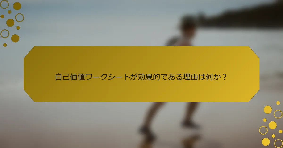 自己価値ワークシートが効果的である理由は何か？